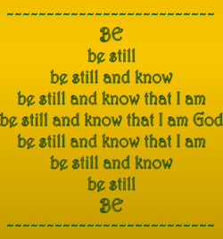 Be still and know that I am God.